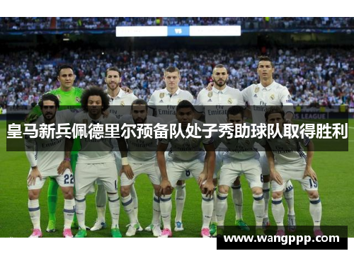 皇马新兵佩德里尔预备队处子秀助球队取得胜利